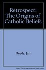 Retrospect The Origins of Catholic Beliefs