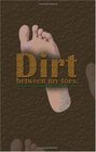 Dirt between my toes Because there's always something I just can't shake