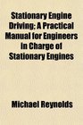 Stationary Engine Driving A Practical Manual for Engineers in Charge of Stationary Engines