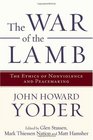 The War of the Lamb The Ethics of Nonviolence and Peacemaking