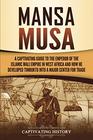 Mansa Musa: A Captivating Guide to the Emperor of the Islamic Mali Empire in West Africa and How He Developed Timbuktu into a Major Center for Trade