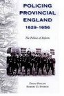 Policing Provincial England 18291856 The Politics of Reform