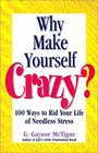 Why Make Yourself Crazy 100 Ways to Rid Your Life of Needless Stress