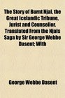 The Story of Burnt Njal the Great Icelandic Tribune Jurist and Counsellor Translated From the Njals Saga by Sir George Webbe Dasent With