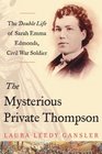 The Mysterious Private Thompson The Double Life of Sarah Emma Edmonds Civil War Soldier