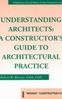 Understanding Architects  A Constructor's Guide to Architectural Practice