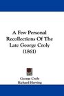 A Few Personal Recollections Of The Late George Croly