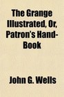 The Grange Illustrated Or Patron's HandBook