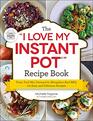 The I Love My Instant Pot Recipe Book From Trail Mix Oatmeal to Mongolian Beef BBQ 175 Easy and Delicious Recipes