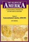 The Shaping of America A Geographical Perspective on 500 Years of History Volume 3 Transcontinental America 18501915