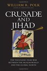 Crusade and Jihad The ThousandYear War Between the Muslim World and the Global North