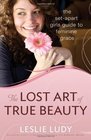 The Lost Art of True Beauty The SetApart Girl's Guide to Feminine Grace