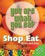 You are What You Eat Shop Eat Quick and Easy