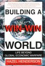 Building a WinWin World Life Beyond Global Economic Warfare