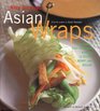 Asian Wraps  Deliciously Easy HandHeld Bundles To Stuff Wrap And Relish