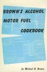 Brown's Alcohol Motor Fuel Cookbook