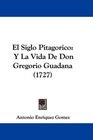El Siglo Pitagorico Y La Vida De Don Gregorio Guadana