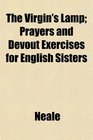 The Virgin's Lamp Prayers and Devout Exercises for English Sisters