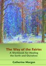 The Way of the Fairies A Workbook for Healing the Earth and Ourselves