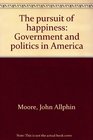 The pursuit of happiness Government and politics in America
