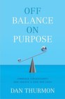 Off Balance On Purpose Embrace Uncertainty and Create a Life You Love