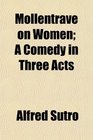 Mollentrave on Women A Comedy in Three Acts