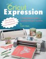 Cricut Expression: Make the Most of Your Cricut Machine