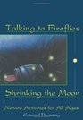 Talking to Fireflies Shrinking the Moon Nature Activities for All Ages