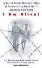 I Am Alive A United States Marine's Story of Survival in World War II Japanese POW Camp