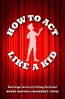 How to Act Like a Kid Backstage Secrets of a Young Performer