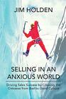 Selling in an Anxious World Driving Sales Success by Crossing the Crevasse from Bad to Good Culture