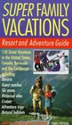 Super Family Vacations 3rd Edition  Resort and Adventure Guide