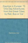 Daytrips in Europe 70 One Day Adventures from the Great Cities by Rail Bus or Car