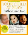 Your Child at Play Birth to One Year  Discovering the Senses and Learning About the World