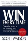 WIN EVERY TIME Essential lessons for existing and emerging leaders