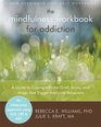 The Mindfulness Workbook for Addiction A Guide to Coping with the Grief Stress and Anger that Trigger Addictive Behaviors