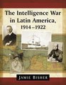 The Intelligence War in Latin America 19141922