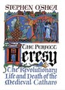 The Perfect Heresy The Revolutionary Life and Death of the Medieval Cathars