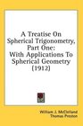 A Treatise On Spherical Trigonometry Part One With Applications To Spherical Geometry