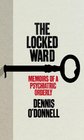 The Locked Ward Memoirs of a Psychiatric Orderly