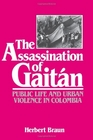 The Assassination of Gaitan Public Life and Urban Violence in Colombia
