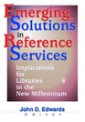 Emerging Solutions in Reference Services Implications for Libraries in the New Millennium