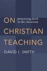 On Christian Teaching Practicing Faith in the Classroom