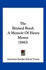 The Bruised Reed A Memoir Of Henry Mowes