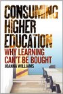 Consuming Higher Education Why Learning Can't be Bought
