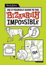 DoItYourself Guide to the Bizarrely Impossible How to Do Things a Sane Person Would Never Even Attempt