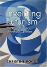 Inventing Futurism The Art and Politics of Artificial Optimism