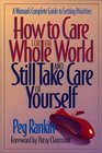 How to Care for the Whole World and Still Take Care of Yourself A Woman's Complete Guide to Setting Priorities