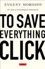 To Save Everything Click Here The Folly of Technological Solutionism