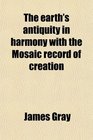 The earth's antiquity in harmony with the Mosaic record of creation